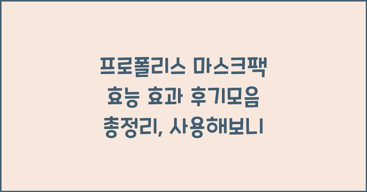 프로폴리스 마스크팩 효능 효과 후기모음 총정리, 사용해보니