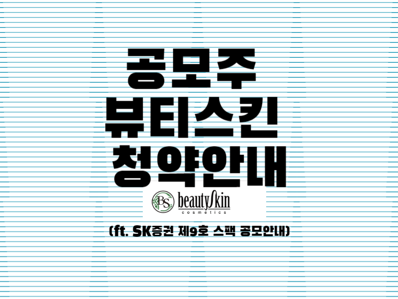 공모주 뷰티스킨 청약안내, 기업개요, 공모개요 & SK증권 제9호스팩 공모개요 1 공모주 뷰티스킨 청약안내, 기업개요, 공모개요