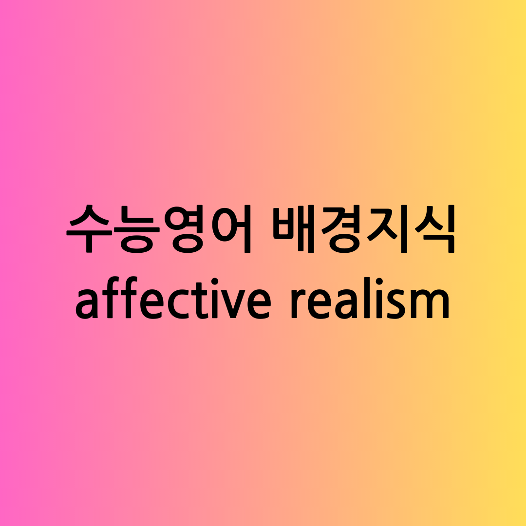 수능 영어 배경 지식 Affective Realism (정동 실재론) 소개 1 수능 영어 배경 지식 Affective Realism (정동 실재론) 소개