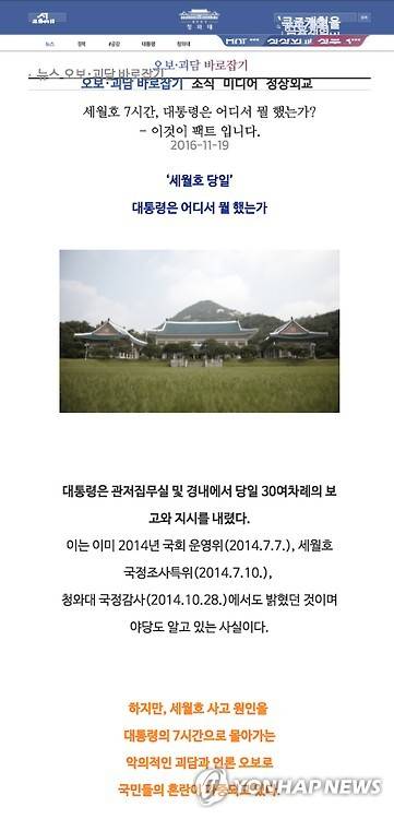 박근혜 정부 청와대는 2016년 11월 19일 이른바 '세월호 7시간'과 관련, "청와대에는 관저 집무실, 본관 집무실, 비서동 집무실이 있으며 (박근혜 대통령은) 이날은 주로 관저 집무실을 이용했다"고 밝혔다.  청와대는 이날 홈페이지에 '오보·괴담 바로잡기' 코너를 신설하고 이런 내용이 담긴 '세월호 7시간, 대통령은 어디서 뭘 했는가?-이것이 팩트입니다'는 글을 게재했다. 2016.11.19 [청와대 홈페이지 캡처=연합뉴스]
