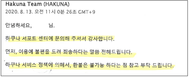김씨가 지난 8월 13일 하쿠나라이브 측으로부터 받은 환불 거부 답변. 김씨는 전날 이 앱에 미성년자 자녀가 1억3,000여만원을 결제했다는 사실을 자세히 설명하며 환불을 요구했지만 업체로부터 '정책에 의해 환불이 불가능하다'는 짧은 답변만 받았다. 공정거래위원회 관계자는 "환불이 불가능하다는 내부 정책은 그 자체로 약관법 위반 소지가 있다"고 밝혔다. 하쿠나라이브 제공