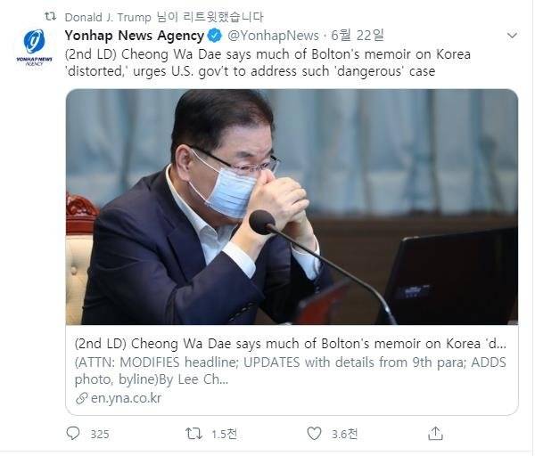 트럼프 "볼턴 왜곡" 청와대發 연합뉴스 기사 리트윗하며 "봤지?" (서울=연합뉴스) 도널드 트럼프 미국 대통령이 23일(현지시간) 새벽 존 볼턴 전 백악관 국가안보보좌관의 회고록에 대한 한국 청와대의 발표를 다룬 기사를 리트윗하며 회고록의 부적절성을 거듭 강조했다.      트럼프 대통령은 이날 밤 '청와대가 볼턴의 한국 관련 회고록 내용이 상당 부분 왜곡됐다면서 미 정부에 관련 조치를 촉구했다'는 한국 국가기간뉴스통신사 연합뉴스 기사를 통째로 리트윗했다. 트럼프 대통령이 리트윗한 기사에는 정의용 청와대 국가안보실장의 사진도 함께 노출돼 있다. 2020.6.23 [트위터 캡처. 재판매 및 DB 금지]