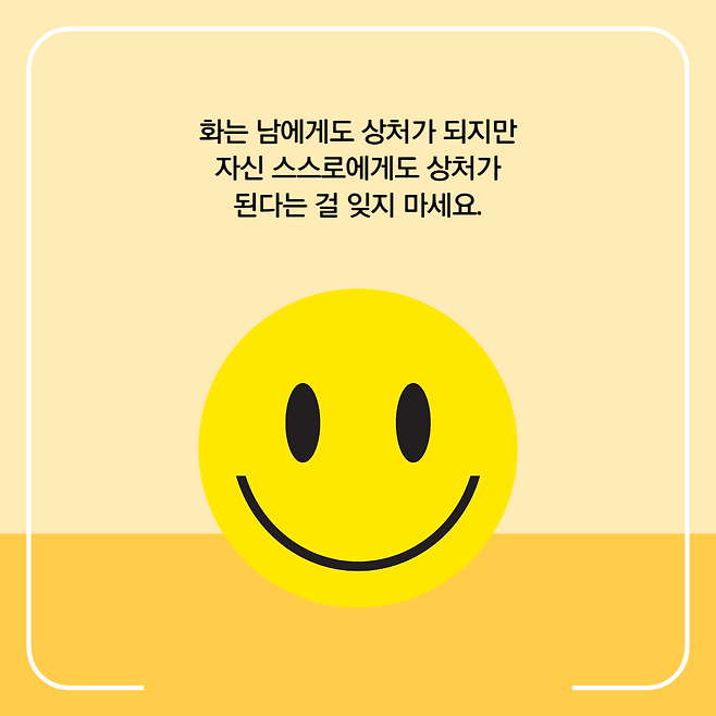 화는 남에게도 상처가 되지만 자신 스스로에게도 상처가 된다는 걸 잊지 마세요.