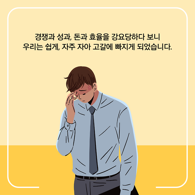 경쟁과 성과, 돈과 효율을 강요당하다 보니 우리는 쉽게, 자주 자아 고갈에 빠지게 되었습니다.
