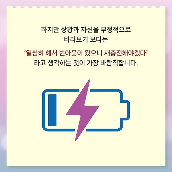 하지만 상황과 자신을 부정적으로 바라보기 보다는 '열심히 해서 번아웃이 왔으니 재충전해야겠다" 라고 생각하는 것이 가장 바람직합니다.