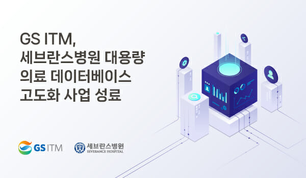 GS ITM, 세브란스병원 대용량 의료 데이터베이스 업그레이드 및 성능 고도화(이미지=GS ITM)