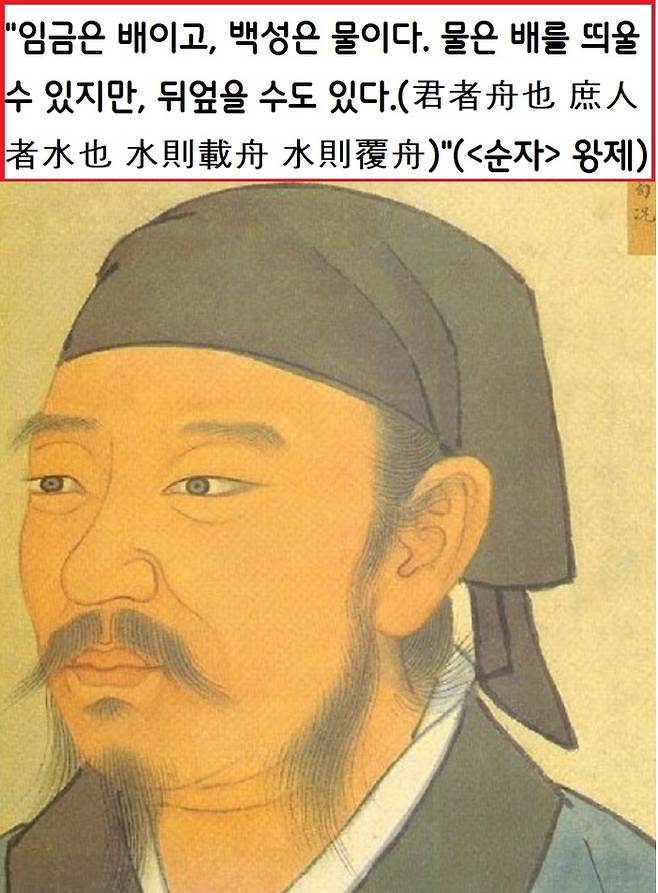 순자는 “군주는 배(舟)이고, 백성은 물이다. 물은 배를 띄울 수 있지만, 배를 뒤엎을 수도 있다.(君者舟也 庶人者水也 水則載舟 水則覆舟)”고 역설했다.|출처:위키백과