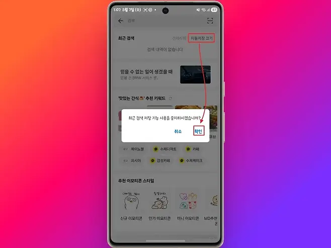 107 5월 7일 수 O D  al i all 87 검색 최근 검색 전체삭제 자동저장 끄기 검색 내역이 없습니다 믿을 수 없는 일이 생겼을 때 믿을 건 BMW 서비스 뿐 맛있는 간식 G 추천 키워드 최근 검색 저장 기능 사용을 중지하시겠습니까 취소 확인 큐브 광고 제이노블 수제디저트 카페 광고 피시아 0 감성카페 s 수제케이크 추천 이모티콘 스타일 다베만을 잘등과 침발라띠 30 RoL S 신규 이모티콘 인기 이모티콘 미니 이모티콘 MD추천 돈
