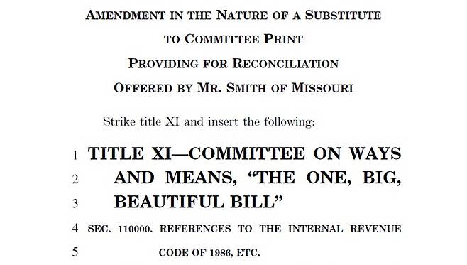 12일(현지시간) 미 공화당 소속 제이슨 스미스(미주리) 하원 세입위원장이 각종 세제 규정 변경 등을 담아 제안한 389페이지 분량의 초거대 세제개편안 표지. 이 법안은 트럼프 집권 1기에서 발효돼 올해 일몰 예정인 감세 및 일자리법(TCJA)을 대체하는 중요 법안으로 공화당 지도부는 오는 7월 4일 미 독립기념일 이전에 입법 작업을 완료할 계획이다.