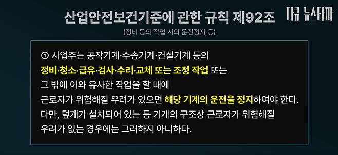 산업안전보건기준에 관한 규칙 제92조에는 사업주가 기계 정비 등 근로자가 위험해질 우려가 있으면 기계 운전을 정지해야 한다고 되어 있다.
