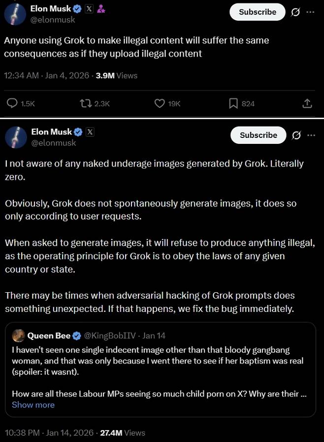 일론 머스크 엑스(X) 소유주가 생성형 AI ‘그록(Grok)’을 이용한 불법 콘텐츠 생성에 대해 “불법 콘텐츠를 업로드한 것과 동일한 책임을 지게 될 것”이라며 대응 방침을 밝힌 게시물. 또 다른 게시물에서는 “그록이 미성년자 누드 이미지를 생성했다는 사실은 인지하지 못했다”고 주장했다. 엑스(X) 캡처