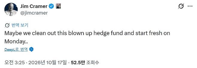 전직 헤지펀드 매니저이자 CNBC 코멘테이터 짐 크레이머가 16일(현지시간) 오후 "헤지펀드 청산 사태를 처리하고 월요일에 새 출발을 할 수 있을지 모른다"고 소셜미디어에 적었다. 자료=X