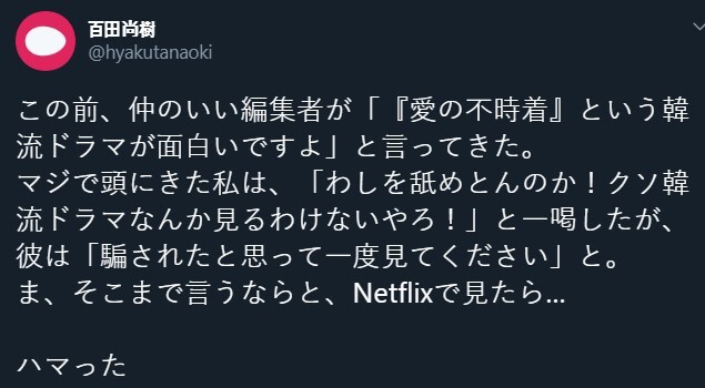 일본의 혐한 작가인 햐쿠타 나오키의 트위터. '사랑의 불시착'을 추천받고 보게 됐다는 내용.