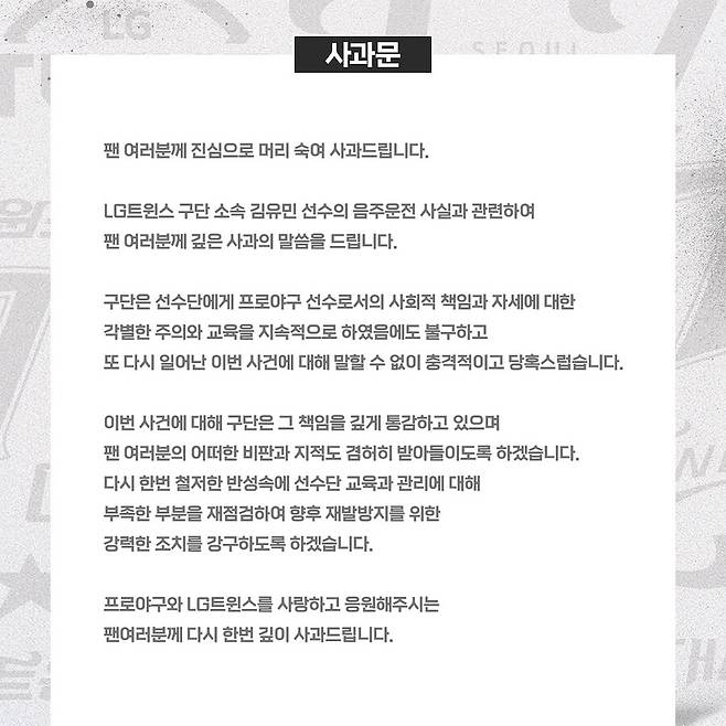 ▲ LG 구단은 올해만 세 번째 소속 선수 음주 관련해 사과문을 냈다. LG는 "구단은 선수단에게 프로야구 선수로서의 사회적 책임과 자세에 대한 각별한 주의와 교육을 지속적으로 하였음에도 불구하고 또 다시 일어난 이번 사건에 대해 말할 수 없이 충격적이고 당혹스럽습니다"고 썼다. ⓒLG트윈스