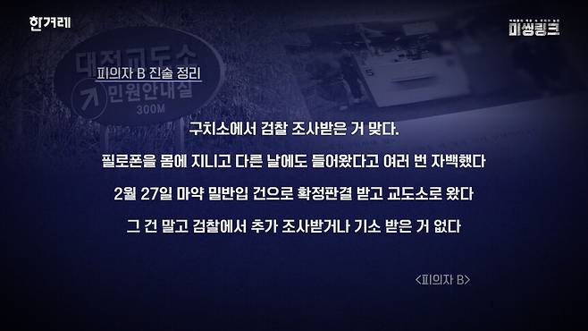 대전교도소에서 제작진과 인터뷰한 피의자 B의 워딩. 피의자B는 여러차례 필로폰을 밀반입 했다고 자백하지만 검찰의 추가 조사가 없었다고 말하고 있다. 한겨레 영상 갈무리.