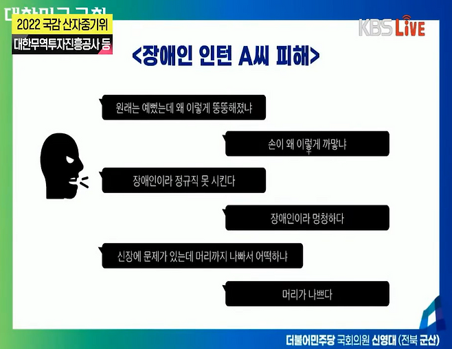 신영대 더불어민주당 의원이 2022년 10월14일 서울 여의도 국회에서 열린 산업통상자원중소벤처기업위원회의 국정감사에서 한국세라믹기술원 내 성희롱 관련 질의를 하며 제시한 PPT 자료. “원래는 예뻤는데” “장애인이라 정규직 못시킨다” 등의 폭언이 제시됐다. KBS 방송 갈무리