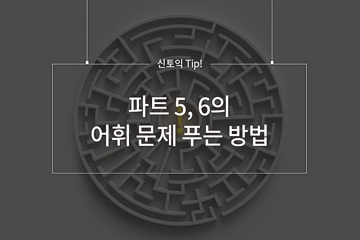 토익 시험전 필독! 파트 5, 6의 어휘 문제 점수올리는 방법!