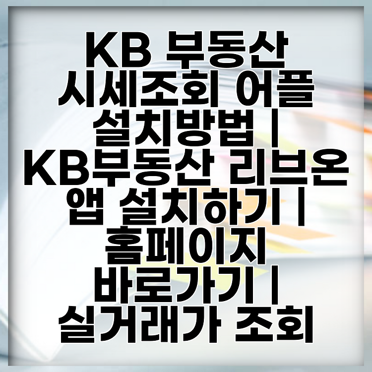 KB 부동산 시세조회 어플 설치방법 | KB부동산 리브온 앱 설치하기 | 홈페이지 바로가기 | 실거래가 조회 썸네일