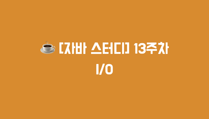 [자바 스터디] 13주차 : IO