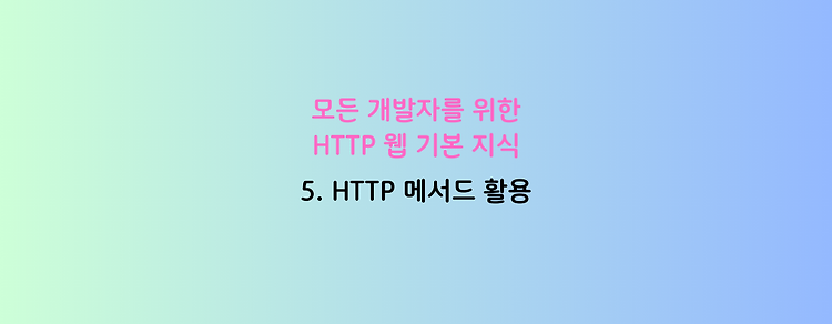[모든 개발자를 위한 HTTP 웹 기본 지식] 5. HTTP 메서드 활용