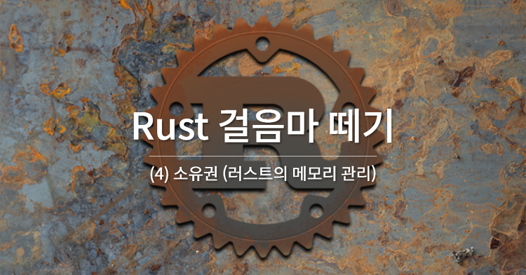 Rust 걸음마 떼기 (4) - 소유권 (러스트의 메모리 관리)