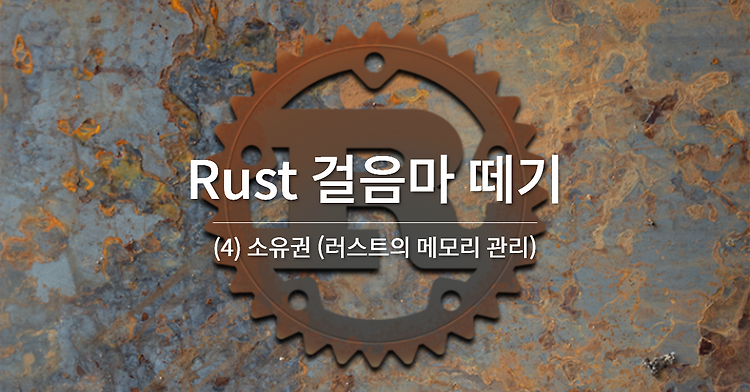 Rust 걸음마 떼기 (4) - 소유권 (러스트의 메모리 관리)