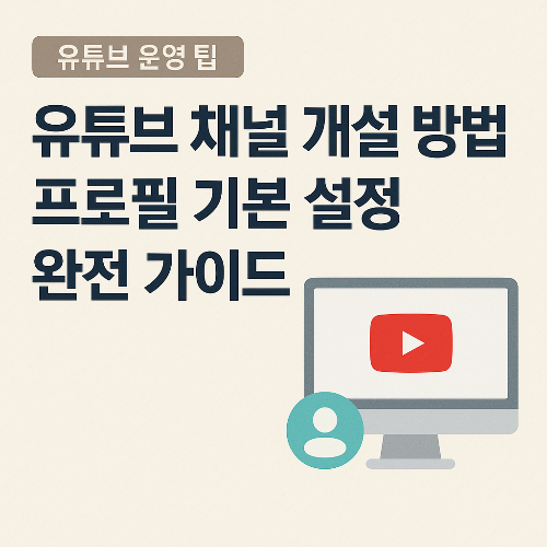 유튜브 채널 개설 방법과 프로필 기본 설정 완전 가이드[시리즈 1]