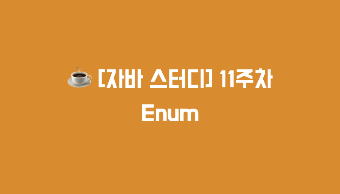 [자바 스터디] 11주차 : Enum