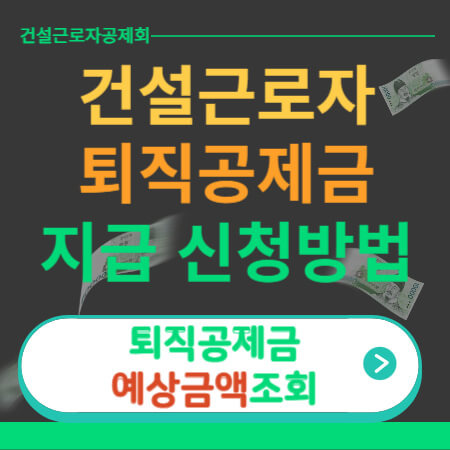 건설근로자 퇴직공제금 지급 신청방법(조회, 대상, 지급내용 등)