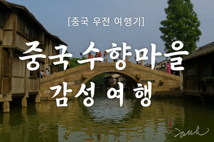 [중국] 저장성 우전(乌镇) / 영화 속 같은 수상마을에서의 시간 여행