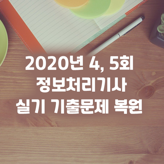 2020년 4, 5회 정보처리기사 실기 기출문제 복원