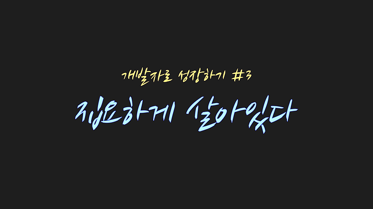 개발자 성장 #3 집요하게 살아있다