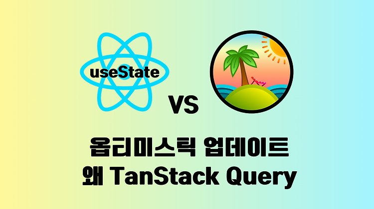 useState 대신 TanStack Query로 옵티미스틱 업데이트 구현한 이유