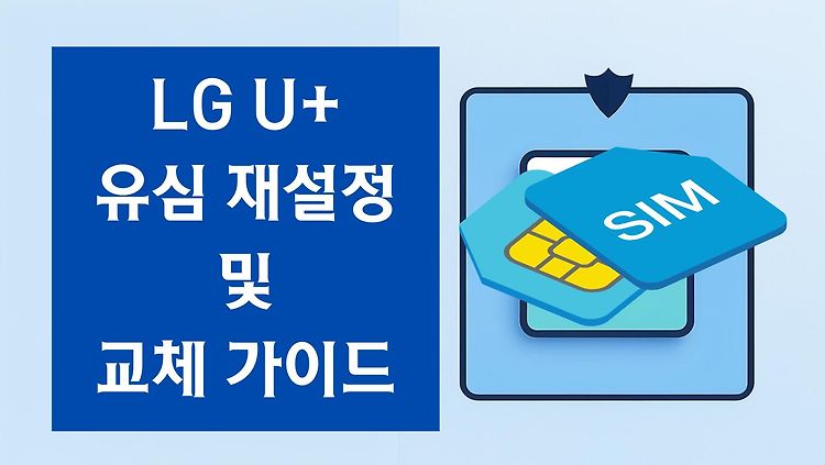LG U+ 유심 재설정 및 교체 가이드 / 통신 품질 향상과 보안 강화를 위한 실전 팁