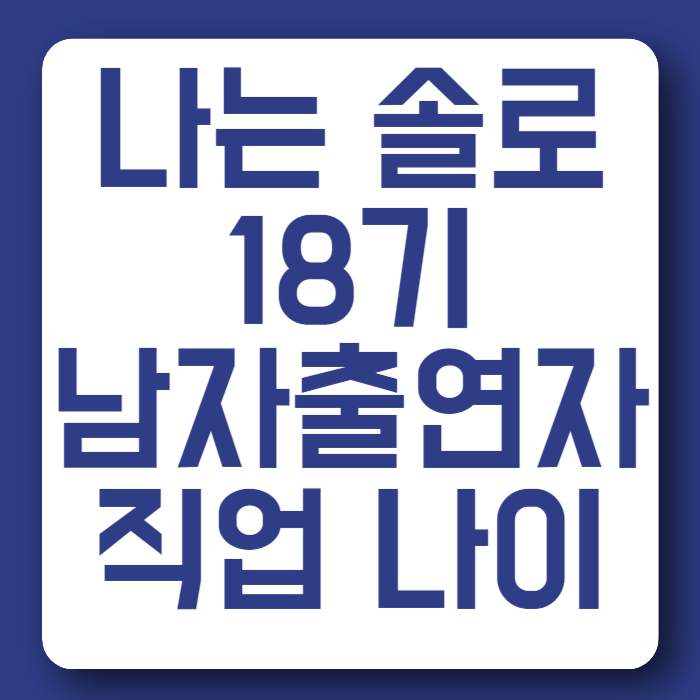 나는솔로 18기 남자출연자 직업 나이 영수 영호 영식 영철 상철 광수 스포주의