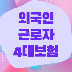 외국인 건강보험 국민연금 고용보험 산재보험 4대보험 의무 가입 여부