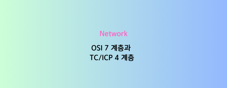 [Network] OSI 7 계층과 TC/ICP 4 계층