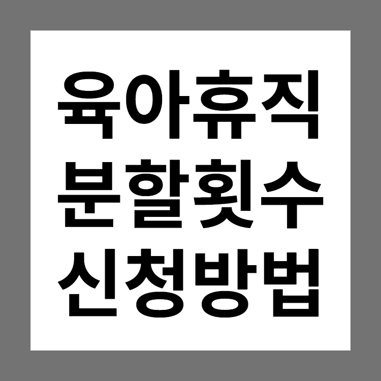 육아휴직 분할 횟수 및 신청 방법, 거부처벌이 궁금해요!