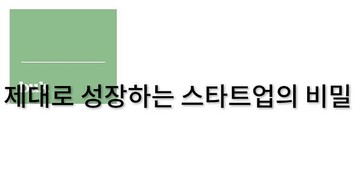 제대로 성장하는 스타트업의 비밀 1편