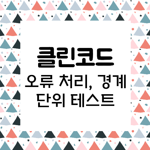 클린 코드 : 오류 처리 , 경계 , 단위 테스트, 클래스