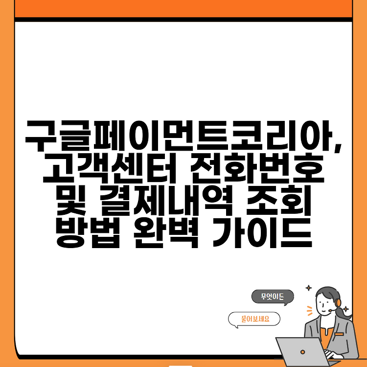 구글페이먼트코리아, 고객센터 전화번호 및 결제내역 조회 방법 완벽 가이드 썸네일
