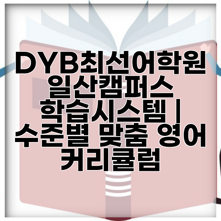 DYB최선어학원 일산캠퍼스 학습시스템 | 수준별 맞춤 영어 커리큘럼 썸네일