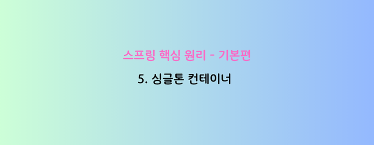 [스프링 핵심 원리 - 기본편] 5. 싱글톤 컨테이너