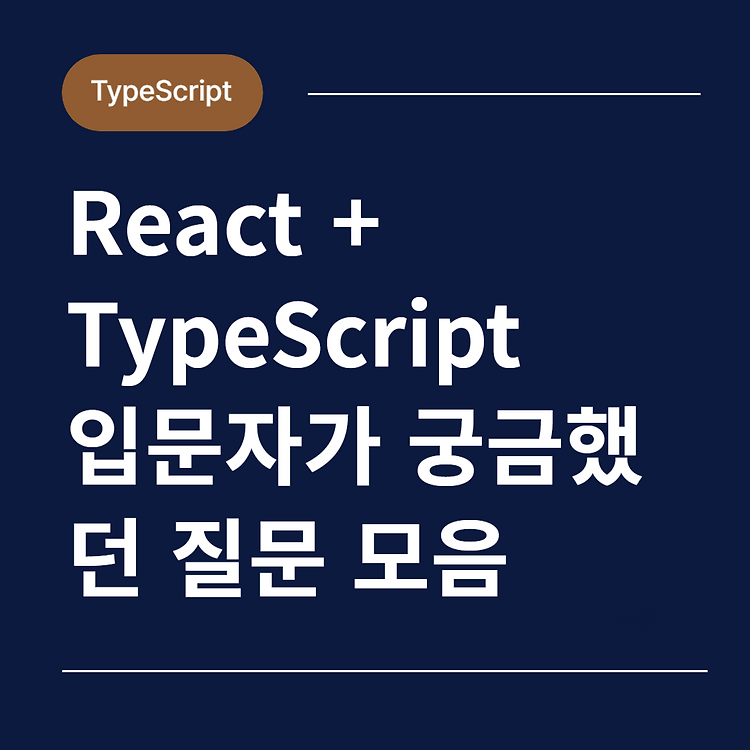 [타입스크립트] React + TypeScript 입문자가 궁금했던 질문 모음
