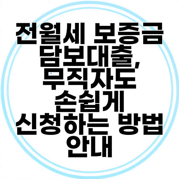 전월세 보증금 담보대출, 무직자도 손쉽게 신청하는 방법 안내 썸네일