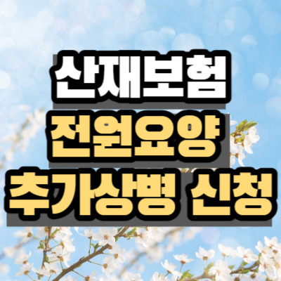 산재보험 전원요양 신청 사유 및 추가상병 신청 사유