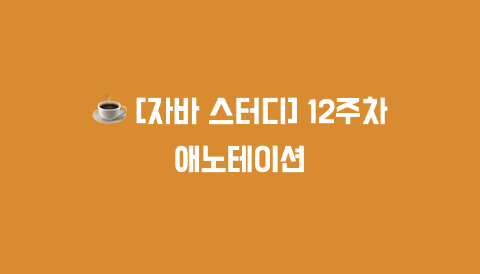 [자바 스터디] 12주차 : 애노테이션