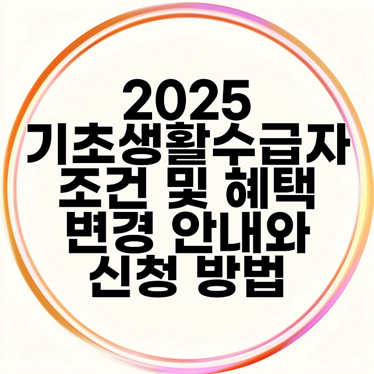 2025 기초생활수급자 조건 및 혜택 변경 안내와 신청 방법 썸네일