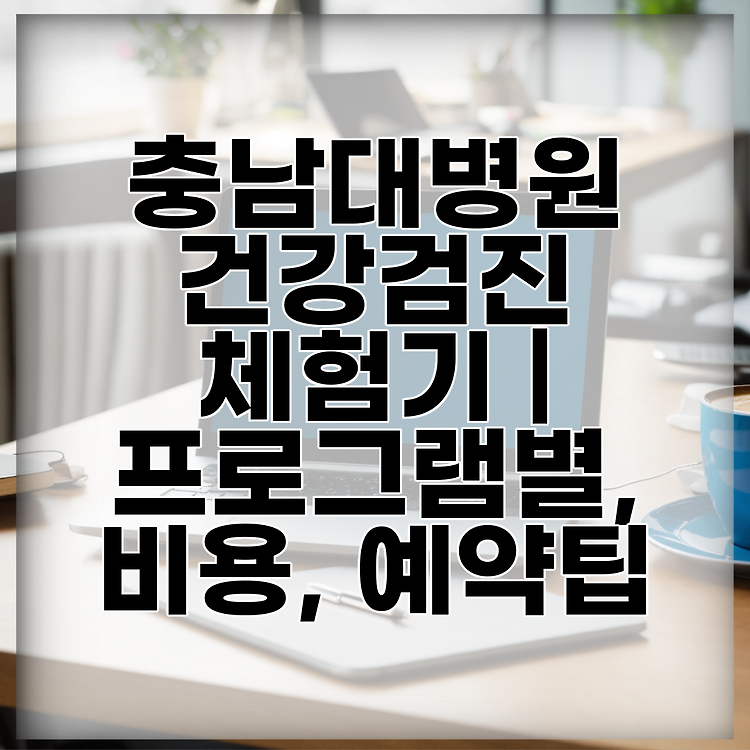 충남대병원 건강검진 체험기 | 프로그램별, 비용, 예약팁 썸네일