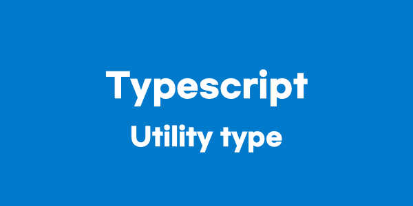 Typescript - 유틸리티 타입(Utility Type)